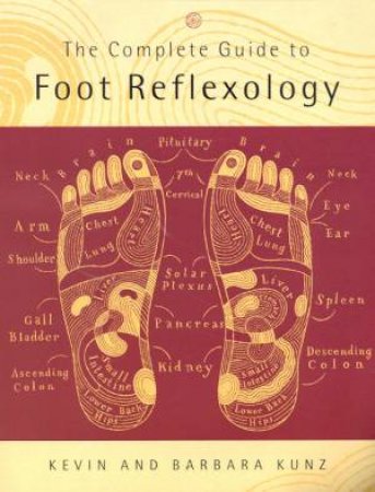 The Complete Guide To Foot Reflexology by Kevin & Barbara Kunz