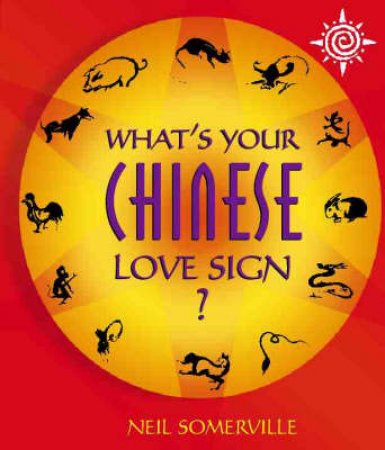 What's Your Chinese Love Sign? by Neil Sommerville