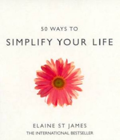 50 Ways To Simplify Your Life by Elaine St James