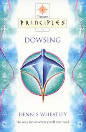 Thorsons Principles Of Dowsing by Dennis Wheatley