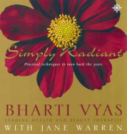 Simply Radiant: Practical Techniques To Turn Back The Years by Bharti Vyas & Jane Warren