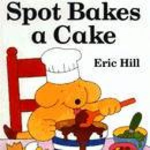 Spot Bakes a Cake by Eric Hill