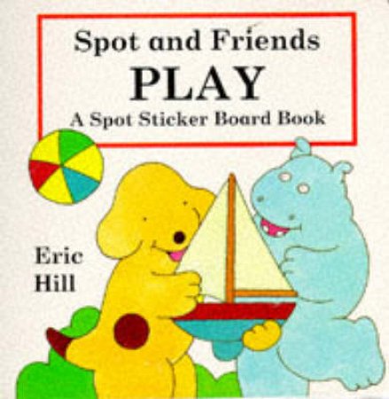 Spot & Friends Play by Eric Hill