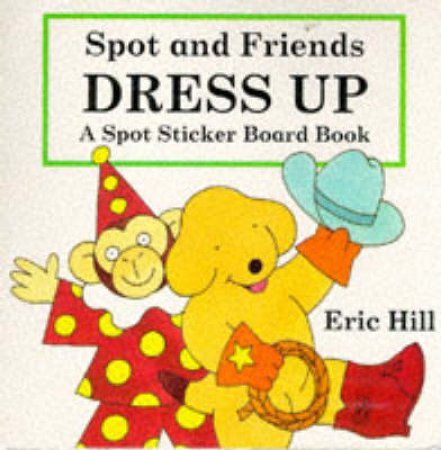 Spot & Friends Dress Up by Eric Hill