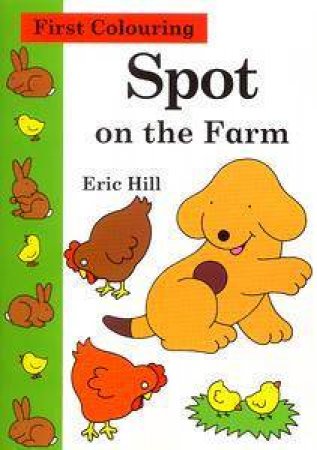 First Colouring: Spot On The Farm by Eric Hill