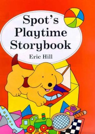 Spot's Playtime Story Book by Eric Hill