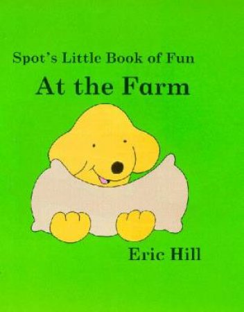 Spot's Little Board Book Of Fun: On The Farm by Eric Hill