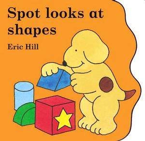 Little Spot Board Book: Spot Looks At Shapes by Eric Hill