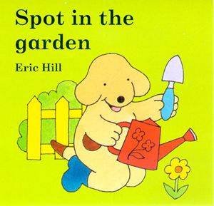 Little Spot Board Book: Spot In The Garden by Eric Hill