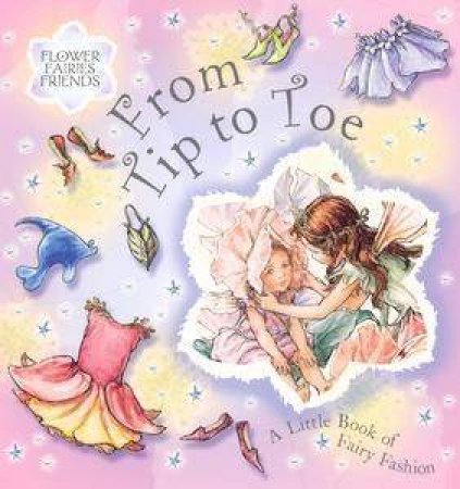 Flower Fairies Friends: From Tip to Toe: A Litte Book of Fairy Fashion by Mary Cecily Barker