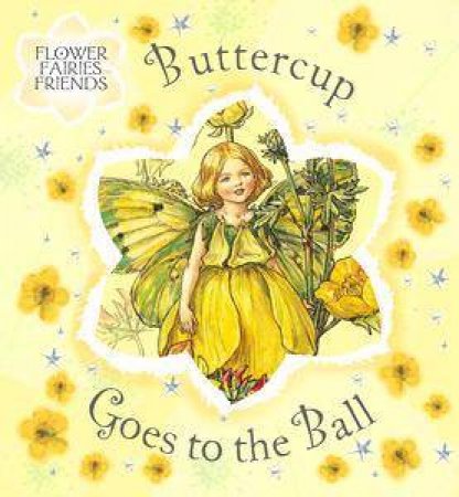 Flower Fairies Friends: Buttercup Goes To The Ball by Cicely Mary Barker