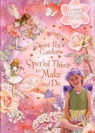 Flower Fairies Friends: Sweet Pea's Garden: Special Things To Make And Do by Mary Cicely Barker