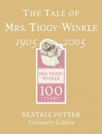 The Tale Of Mrs Tiggy-Winkle: Centenary Edition by Beatrix Potter