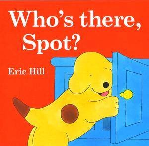 Who's There, Spot? by Eric Hill