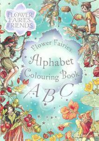 Flower Fairies Friends: Flower Fairies Alphabet Colouring Book by Cicely Mary Barker