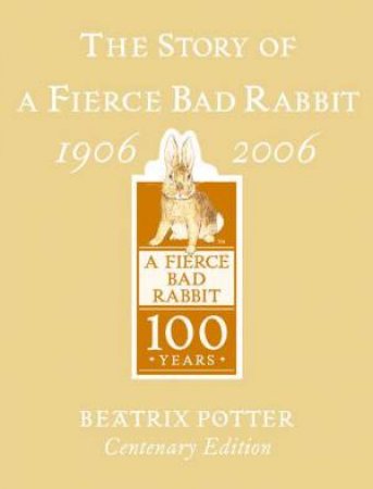 The Story Of A Fierce Bad Rabbit (Centenary Edition) by Beatrix Potter