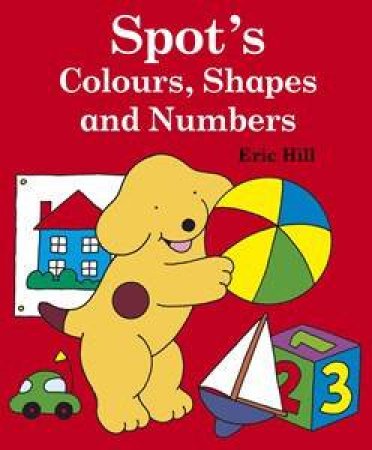 Spot's Colours, Shapes And Numbers by Eric Hill