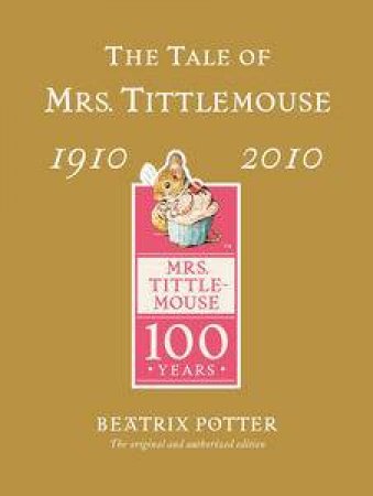 Tale of Mrs Tittlemouse, 1910 to 2010. 100 Years by Beatrix Potter