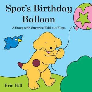 Spot's Birthday Balloon, A Story with Surprise Fold-Out Flaps by Eric Hill