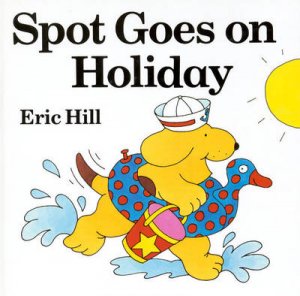 Spot Goes on Holiday by Eric Hill