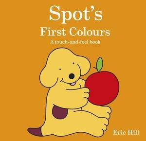 Spot's First Colours: A Touch and Feel Book by Eric Hill