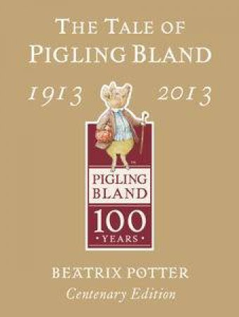 The Tale of Pigling Bland 1913-2013: Centenary Edition by Beatrix Potter