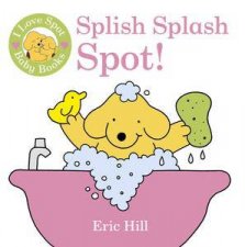 I Love Spot Baby Books Splish Splash Spot