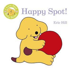 I Love Spot Baby Books: Happy Spot! by Eric Hill