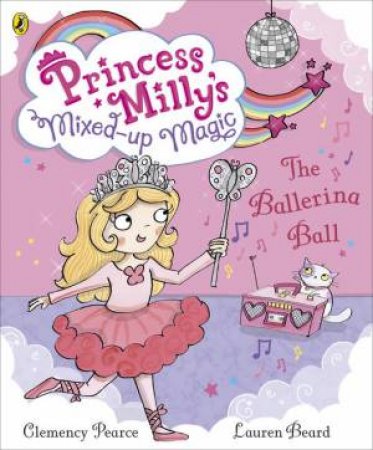 Princess Milly's Mixed-up Magic: The Ballerina Ball by Clemency Pearce