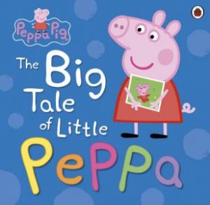 Peppa Pig: The Big Tale of Little Peppa by Various 