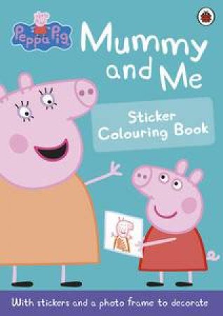 Peppa Pig: Mummy And Me Sticker Colouring Book by Various