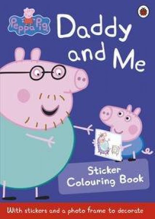 Peppa Pig: Daddy and Me Sticker Colouring Book by Various