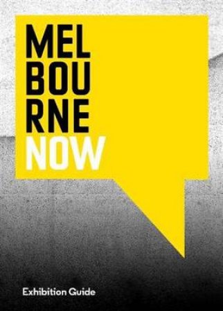 Melbourne Now Exhibition Guide by Max Delany & Fleur Watson & Nikos Papstergiadis