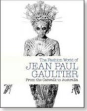 Fashion World of Jean Paul Gaultier From the Catwalk to Australi