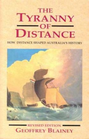 The Tyranny Of Distance by Geoffrey Blainey