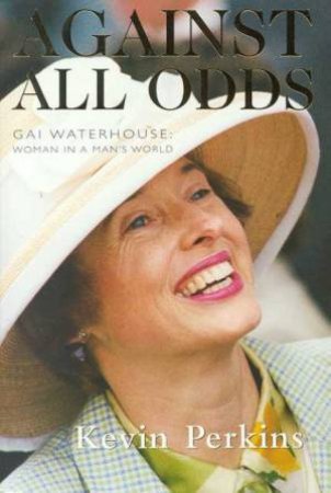 Gai Waterhouse: Against All Odds by Kevin Perkins