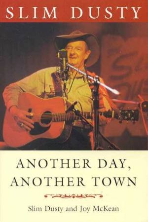 Slim Dusty: Another Day, Another Town by Joy McKean