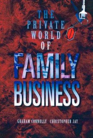 The Private World Of Family Business by Graham Connolly & Christopher Jay