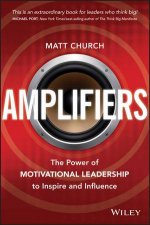 Amplifiers The Power of Motivational Leadership to Inspire and Influence