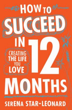 How to Succeed in 12 Months: Creating the Life You Love by Serena Star-Leonard