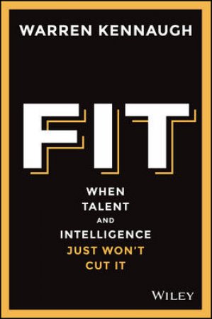 Fit: When Talent and Intelligence Just Won't Cut it by Warren Kennaugh