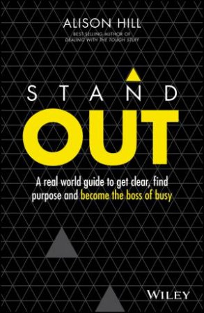 Stand Out: A Real World Guide To Get Clear, Find Purpose And Become The Boss Of Busy by Alison Hill