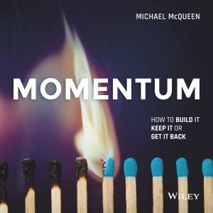 Momentum: How To Build It, Keep It Or Get It Back by Michael McQueen