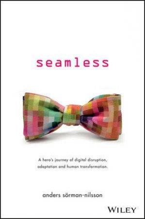 Seamless: A hero's jounrey of digital disruptions, adaption and human tranformation by Anders Sorman-Nilsson