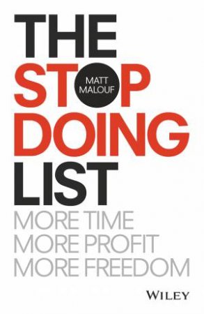 The Stop Doing List: More Time, More Profit, More Freedom by Matt Malouf