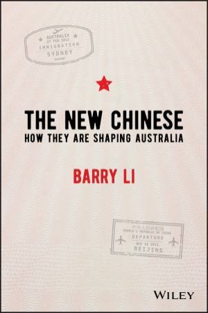 The New Chinese: How They Are Shaping Australia by Barry Li