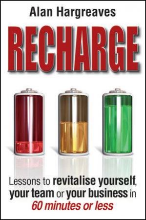 Recharge: How to Revitalise Yourself, Your Team, Your Business in 60 Minutes Or Less by Alan Hargreaves