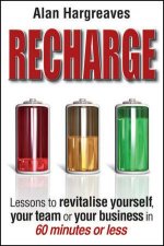 Recharge How to Revitalise Yourself Your Team Your Business in 60 Minutes Or Less