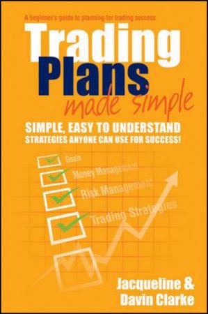 Trading Plans Made Simple: A Beginner's Guide to Planning for Trading Success by Jacqueline Clarke & Davin Clarke