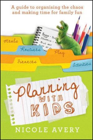 Planning with Kids: A Guide to Organising the Chaos to Make More Time for Parenting by Nicole Avery 